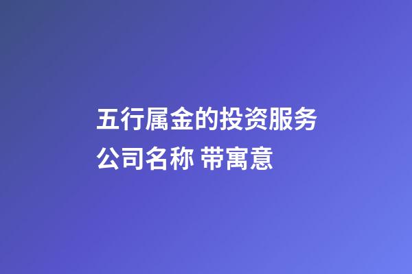 五行属金的投资服务公司名称 带寓意-第1张-公司起名-玄机派